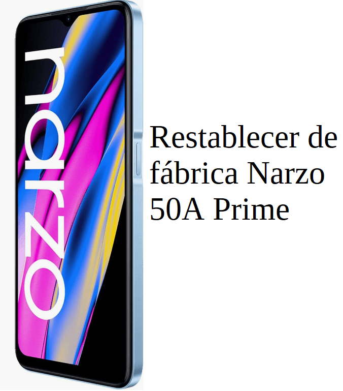 Restablecer fábrica Narzo 50A Prime